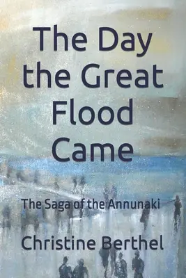 A nagy árvíz napja: Az Annunaki Saga - The Day the Great Flood Came: The Saga of the Annunaki