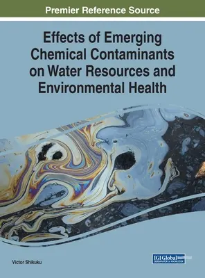 Az új vegyi szennyező anyagok hatása a vízkészletekre és a környezeti egészségre - Effects of Emerging Chemical Contaminants on Water Resources and Environmental Health