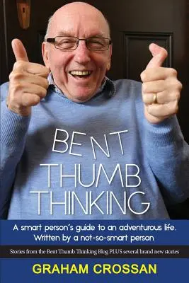 Hajlott hüvelykujjú gondolkodás: A Smart Person's Guide to an Adventurous Life. Egy nem túl okos ember írta - Bent Thumb Thinking: A Smart Person's Guide to an Adventurous Life. Written by a Not-So-Smart Person