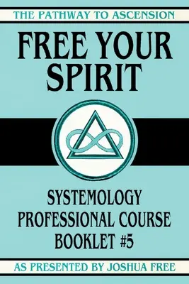 Szabadítsd fel a szellemed! Rendszertani szakmai tanfolyam 5. füzet - Free Your Spirit: Systemology Professional Course Booklet #5