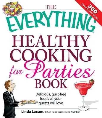 The Everything Healthy Cooking for Parties: Ízletes, bűntudatmentes ételek, amelyeket minden vendéged szeretni fog - The Everything Healthy Cooking for Parties: Delicious, Guilt-Free Foods All Your Guests Will Love