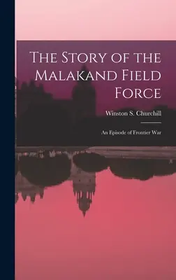 A malakandi haderő története: A határ menti háború egy epizódja - The Story of the Malakand Field Force: An Episode of Frontier War