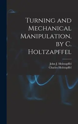 Esztergálás és mechanikai manipuláció, C. Holtzapffel - Turning and Mechanical Manipulation, by C. Holtzapffel