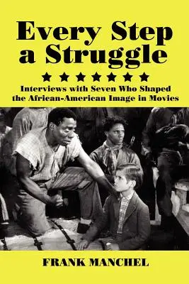 Minden lépés egy küzdelem: Interjúk hét olyan emberrel, akik az afroamerikaiakról alkotott képet formálták a filmekben - Every Step a Struggle: Interviews with Seven Who Shaped the African-American Image in Movies