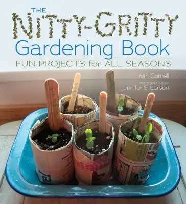 The Nitty-Gritty Gardening Book: Fun Projects for All Seasons