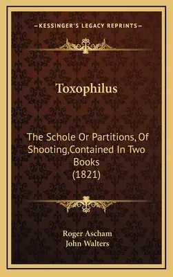 Toxophilus: A Schole vagy Partitiók, a lövészetről, két könyvben foglaltatva (1821) - Toxophilus: The Schole Or Partitions, Of Shooting, Contained In Two Books (1821)