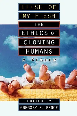 Flesh of My Flesh: The Ethics of Cloning Humans a Reader (Húsom húsa: Az emberek klónozásának etikája) - Flesh of My Flesh: The Ethics of Cloning Humans a Reader