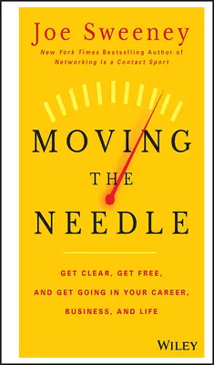 Mozgassuk a tűt: Tisztulj, szabadulj fel, és indulj el a karrieredben, az üzletben és az életedben! - Moving the Needle: Get Clear, Get Free, and Get Going in Your Career, Business, and Life!