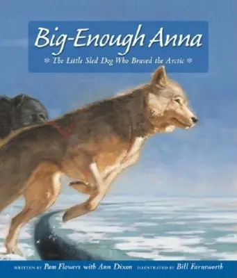 Elég nagy Anna: A kis szánhúzó kutya, aki megküzdött a sarkvidékkel - Big-Enough Anna: The Little Sled Dog Who Braved the Arctic