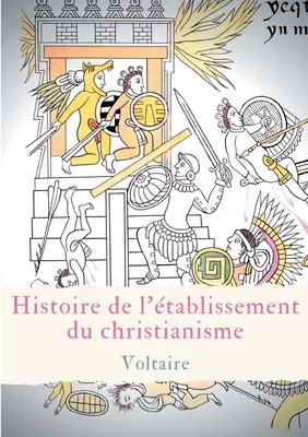 Histoire de l'tablissement du christianisme: Un trait de Voltaire contre l'intolrance et le fanatisme religieux