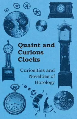 Furcsa és különös órák - Az óraszerkesztés érdekességei és újdonságai - Quaint and Curious Clocks - Curiosities and Novelties of Horology