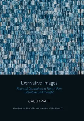 Derivatív képek: Pénzügyi származékos termékek a francia filmben, irodalomban és gondolkodásban - Derivative Images: Financial Derivatives in French Film, Literature and Thought