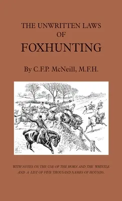 A rókavadászat íratlan törvényei - Megjegyzésekkel a kürt és a síp használatáról és a vadászkutyák ötezer nevének listájával - The Unwritten Laws of Foxhunting - With Notes on the Use of Horn and Whistle and a List of Five Thousand Names of Hounds