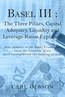 Bázel III: A három pillér, a tőkemegfelelés, a likviditási és a tőkeáttételi mutatók magyarázata - Basel III: The Three Pillars, Capital Adequacy, Liquidity and Leverage Ratios Explained