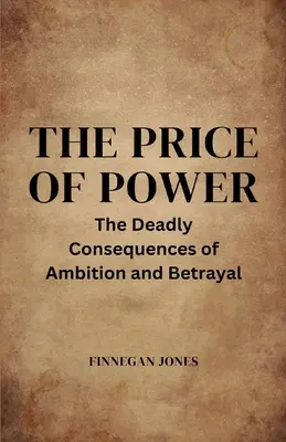 A hatalom ára: Az ambíció és az árulás halálos következményei - The Price of Power: The Deadly Consequences of Ambition and Betrayal