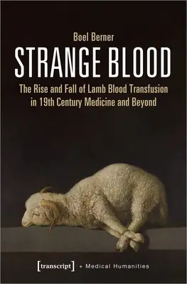 Furcsa vér: A bárányvér-transzfúzió felemelkedése és bukása a tizenkilencedik századi orvostudományban és azon túl is - Strange Blood: The Rise and Fall of Lamb Blood Transfusion in Nineteenth-Century Medicine and Beyond