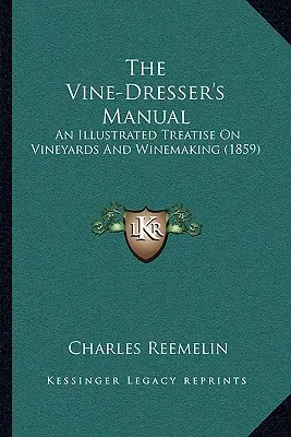 The Vine-Dresser's Manual: Egy illusztrált értekezés a szőlőtermesztésről és a borkészítésről (1859) - The Vine-Dresser's Manual: An Illustrated Treatise On Vineyards And Winemaking (1859)