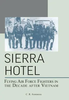 Sierra Hotel: A légierő vadászgépei a Vietnam utáni évtizedben - Sierra Hotel: Flying Air Force Fighters in the Decade After Vietnam