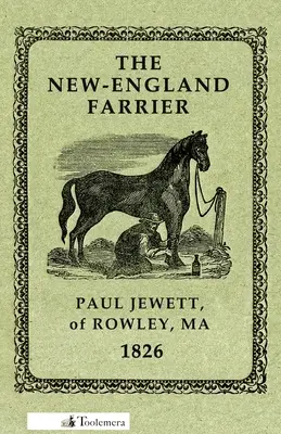 The New-England Farrier; Or, a Compendium of Farriery in Four Parts (Az új-angliai kovácsműhely; avagy a kovácsmesterség kompendiuma négy részben) - The New-England Farrier; Or, a Compendium of Farriery in Four Parts