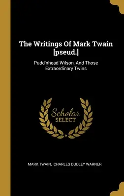 Mark Twain írásai [pseud.]: Pudd'nhead Wilson, és azok a rendkívüli ikrek - The Writings Of Mark Twain [pseud.]: Pudd'nhead Wilson, And Those Extraordinary Twins