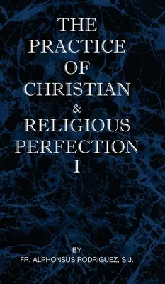 A keresztény és vallási tökéletesség gyakorlata I. kötet - The Practice of Christian and Religious Perfection Vol I