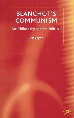 Blanchot kommunizmusa: A művészet, a filozófia és a politika - Blanchot's Communism: Art, Philosophy and the Political