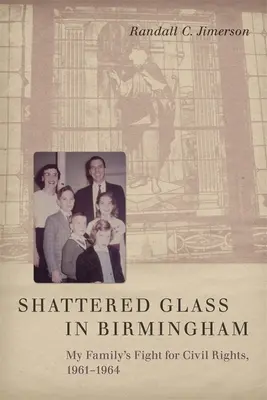 Shattered Glass in Birmingham: Családom harca a polgárjogokért, 1961-1964 - Shattered Glass in Birmingham: My Family's Fight for Civil Rights, 1961-1964