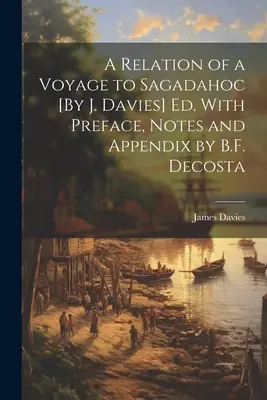 A Relation of a Voyage to Sagadahoc [By J. Davies] Ed. B.F. Decosta előszavával, jegyzeteivel és függelékével. - A Relation of a Voyage to Sagadahoc [By J. Davies] Ed. With Preface, Notes and Appendix by B.F. Decosta