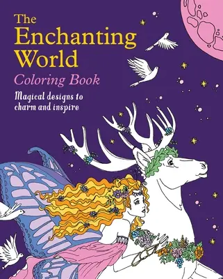 A varázslatos világ színezőkönyv: Varázslatos minták, amelyek elbűvölnek és inspirálnak - The Enchanting World Coloring Book: Magical Designs to Charm and Inspire