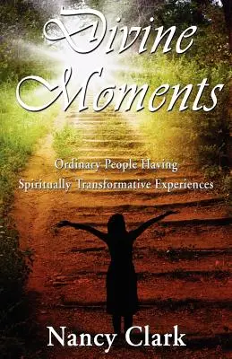 Isteni pillanatok; hétköznapi emberek spirituálisan átformáló élményei - Divine Moments; Ordinary People Having Spiritually Transformative Experiences