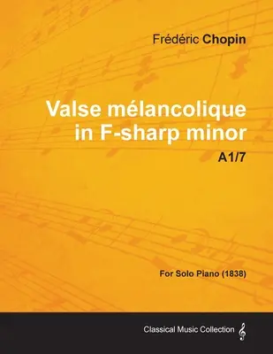 Valse mlancolique fisz-moll A1/7 - szólózongorára (1838) - Valse mlancolique in F-sharp minor A1/7 - For Solo Piano (1838)