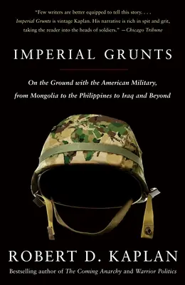 Birodalmi Grunts: A terepen az amerikai hadsereggel Mongóliától a Fülöp-szigeteken át Irakig és azon túl - Imperial Grunts: On the Ground with the American Military, from Mongolia to the Philippines to Iraq and Beyond