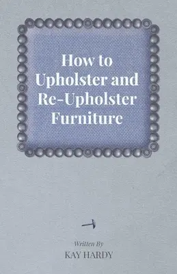 Hogyan kárpitozzuk és kárpitozzuk újra a bútorokat? - How to Upholster and Re-Upholster Furniture