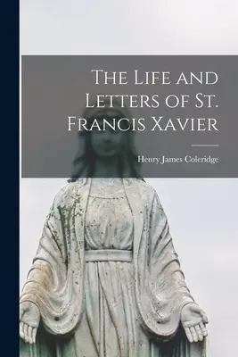 Xavéri Szent Ferenc élete és levelei - The Life and Letters of St. Francis Xavier