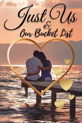 Just Us & Our Bucket List: Egy kreatív és inspiráló könyv 50 izgalmas randevúötlettel és kalanddal pároknak - Just Us & Our Bucket List: A Creative and Inspirational Book with 50 Engaging Dating Ideas and Adventures for Couples