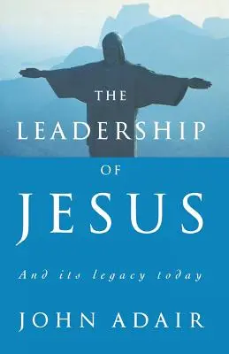 Jézus vezetése: És öröksége ma - The Leadership of Jesus: And Its Legacy Today