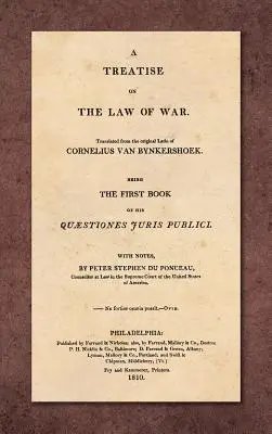 A Treatise on the Law of War: Being the First Book of His Quaestiones Juris Publici. Az eredeti latinból lefordította, jegyzetekkel ellátva, Peter Stephen - A Treatise on the Law of War: Being the First Book of His Quaestiones Juris Publici. Translated From the Original Latin with Notes, by Peter Stephen