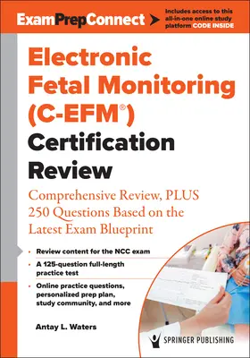 Elektronikus magzati monitorozás (C-Efm(r)) Certification Review: Átfogó áttekintés, plusz 250 kérdés a legújabb vizsga tervezet alapján - Electronic Fetal Monitoring (C-Efm(r)) Certification Review: Comprehensive Review, Plus 250 Questions Based on the Latest Exam Blueprint