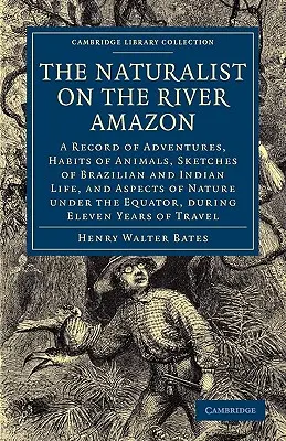 A természettudós az Amazonas folyón: Kalandok, az állatok szokásai, a brazil és indián élet vázlatai, valamint a természet szempontjai az Amazonas alatt. - The Naturalist on the River Amazon: A Record of Adventures, Habits of Animals, Sketches of Brazilian and Indian Life, and Aspects of Nature Under the