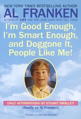 Elég jó vagyok, elég okos vagyok, és a kutyafáját, az emberek szeretnek engem!: Stuart Smalley napi megerősítései - I'm Good Enough, I'm Smart Enough, and Doggone It, People Like Me!: Daily Affirmations By Stuart Smalley