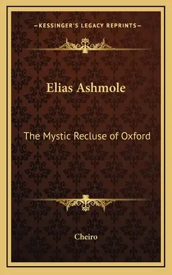 Elias Ashmole: Ashole Ashole: The Mystic Recluse of Oxford - Elias Ashmole: The Mystic Recluse of Oxford