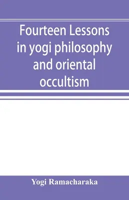 Tizennégy lecke jógi filozófiából és keleti okkultizmusból - Fourteen lessons in yogi philosophy and oriental occultism