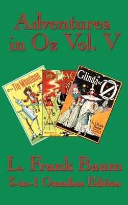 Kalandok Ózban V. kötet: Óz bádogembere, Óz varázsa, Óz Glindája - Adventures in Oz Vol. V: The Tin Woodman of Oz, the Magic of Oz, Glinda of Oz