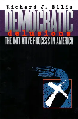 Demokratikus téveszmék: A kezdeményezési folyamat Amerikában - Democratic Delusions: The Initiative Process in America