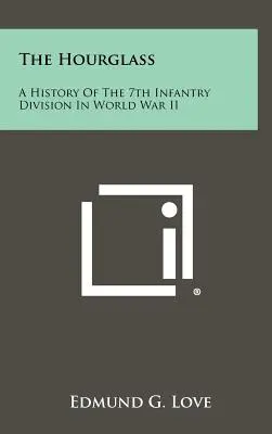 A homokóra: A 7. gyaloghadosztály története a második világháborúban - The Hourglass: A History of the 7th Infantry Division in World War II