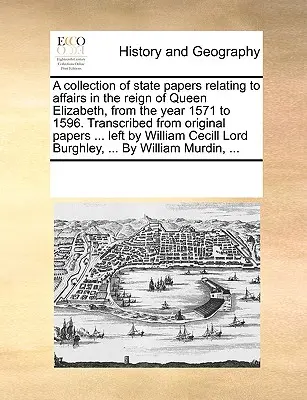 Erzsébet királynő uralkodásának ügyeivel kapcsolatos állami iratok gyűjteménye az 1571. évtől 1596-ig. Eredeti iratokból átírva ... balra - A collection of state papers relating to affairs in the reign of Queen Elizabeth, from the year 1571 to 1596. Transcribed from original papers ... lef