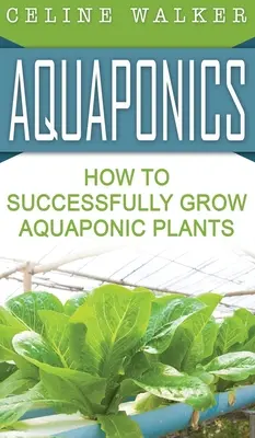 Aquaponics: Hogyan lehet sikeresen termeszteni Aquaponic növények - Aquaponics: How to Successfully Grow Aquaponic Plants