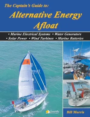 A kapitány útmutatója az alternatív energiákhoz a tengeren: Tengeri elektromos rendszerek, vízgenerátorok, napenergia, szélturbinák, tengeri akkumulátorok - The Captain's Guide to Alternative Energy Afloat: Marine Electrical Systems, Water Generators, Solar Power, Wind Turbines, Marine Batteries