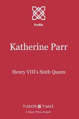 Katherine Parr: VIII. Henrik hatodik királynője - Katherine Parr: Henry VIII's Sixth Queen