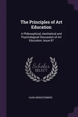 A művészeti nevelés alapelvei: A művészeti nevelés filozófiai, esztétikai és pszichológiai vitája, 87. szám - The Principles of Art Education: A Philosophical, Aesthetical and Psychological Discussion of Art Education, Issue 87